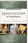 Manufakturen in Niederbayern - Christine Hochreiter - 9783955877712