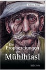 Die Prophezeiungen des Mühlhiasl - Andreas Zeitler - 9783955878177