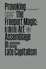 Provoking the Freeport Magic: Art Assemblage in Late Capitalism - Jessica Inez Backsell - 9783956796227