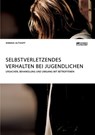 Selbstverletzendes Verhalten bei Jugendlichen. Ursachen, Behandlung und Umgang mit Betroffenen - Annika Althoff - 9783956873539
