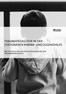 Traumapadagogik in der stationaren Kinder- und Jugendhilfe. Welche Rolle spielen Sozialpadagogen bei der Traumabewaltigung? - Anonym - 9783956877094