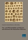 Tier- und Pflanzenbilder auf Münzen und Gemmen des klassischen Alterums - Friedrich Imhoof-Blumer ; Otto Keller - 9783956927249