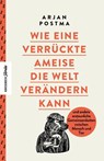 Wie eine verrückte Ameise die Welt verändern kann - Arjan Postma - 9783957285362