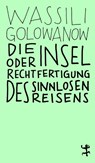 Die Insel oder Rechtfertigung des sinnlosen Reisens - Wassili Golowanow - 9783957577320