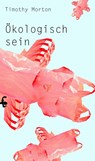 Ökologisch sein - Timothy Morton - 9783957577894