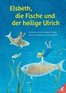 Elsbeth, die Fische und der heilige Ulrich - Anna Maria Praßler - 9783957863355
