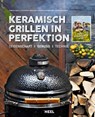 Keramisch Grillen in Perfektion - Fabian Beck ; Giuseppe Messina ; Rob Reinkemeyer ; Stephan Stohl - 9783958435544