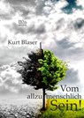 Vom allzumenschlich Sein! - Kurt Blaser - 9783958653962