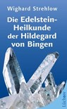 Die Edelstein-Heilkunde der Hildegard von Bingen - Wighard Strehlow - 9783958831940