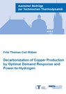 Decarbonization of Copper Production by Optimal Demand Response and Power-to-Hydrogen - ROBEN,  Dr Fritz Thomas Carl, Ph.D. - 9783958864580