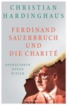 Ferdinand Sauerbruch und die Charité - Christian Hardinghaus - 9783958902367
