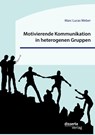 Motivierende Kommunikation in heterogenen Gruppen. Eine empirische Studie zur Kommunikation zwischen Lehrkraft und Schuler*innen im inklusiven Sportunterricht - Marc Lucas Weber - 9783959355865