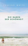 Die Gaben der Schönheit - Edmund White - 9783959852326