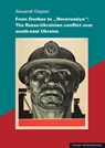 From Donbas to "Novorossiya": The Russo-Ukrainian conflict over south-east Ukraine - Alexandr Osipian - 9783960237075