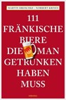 111 Fränkische Biere, die man getrunken haben muss - Martin Droschke ; Norbert Krines - 9783960411628