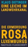 Eine Leiche im Landwehrkanal. Die Ermordung Rosa Luxemburgs - Klaus Gietinger - 9783960540960