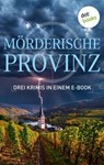 Mörderische Provinz - Drei Krimis in einem eBook - Anne Bensberg ; Lilly König ; Peter Dell - 9783961482603