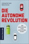 Die autonome Revolution: Wie selbstfahrende Autos unsere Welt erobern - Andreas Herrmann ; Walter Brenner - 9783962510534