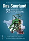 Das Saarland. 55 Highlights aus der Geschichte - Jörg Koch - 9783963033490