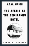 The Affair at the Semiramis Hotel (Serapis Classics) - A. E. W. Mason - 9783963130120
