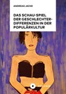 Das Schau-Spiel der Geschlechterdifferenzen in der Populärkultur - Andreas Jacke - 9783963173936