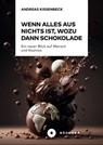 Wenn Alles aus Nichts ist, wozu dann Schokolade - Andreas Kissenbeck - 9783963179730