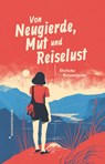 Von Neugierde, Mut und Reiselust - Reisedepeschen - 9783963480348