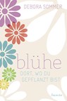Blühe dort, wo du gepflanzt bist - Debora Sommer - 9783963620195