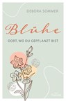Blühe dort, wo du gepflanzt bist - Debora Sommer - 9783963629853