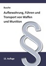 Aufbewahrung, Führen und Transport von Waffen und Munition - André Busche - 9783963940811