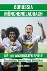 Borussia Mönchengladbach - die 100 wichtigsten Spiele - Holger Jenrich - 9783964231321