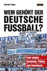 Wem gehört der deutsche Fußball? - Thorsten Poppe - 9783964231352