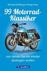 99 Motorrad-Klassiker, von denen Sie nie wieder absteigen wollen - Michael Dörflinger ; Holger Neu - 9783964530134