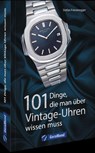 101 Dinge, die man über Vintage-Uhren wissen muss - Stefan Friesenegger - 9783964533142