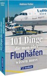 101 Dinge, die man über Flughäfen wissen muss - Andreas Fecker - 9783964533647