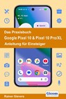 Das Praxisbuch Google Pixel 10 & Pixel 10 Pro/XL - Anleitung für Einsteiger - Rainer Gievers - 9783964692962
