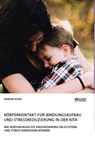 Koerperkontakt fur Bindungsaufbau und Stressreduzierung in der Kita. Wie Beruhrungen die Eingewoehnung erleichtern und Stress verringern koennen - Mareike Kuhn - 9783964870469