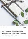 Das Bonusprogramm als Kundenbindungsinstrument - Timo Sieber - 9783964870858