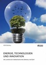 Energie, Technologien und Innovation. Wie lassen sich Energiespeicher sinnvoll nutzen? - Steffen Will - 9783964871145