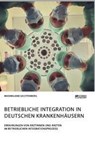 Betriebliche Integration in deutschen Krankenhausern. Erfahrungen von AErztinnen und AErzten im betrieblichen Integrationsprozess - Maximiliane Lechtenberg - 9783964872647