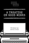 A Treatise on Good Works - Martin Luther ; Sheba Blake - 9783966106139