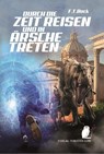 Durch die Zeit reisen und in Ärsche treten - F. T. Bock - 9783966290548