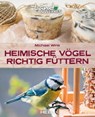 Heimische Vögel richtig füttern - Michael Wink - 9783966647564