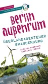 Berlin außenrum - Überlandabenteuer Brandenburg Reiseführer Michael Müller Verlag - Michael Bussmann ; Gabriele Tröger - 9783966851008