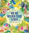 Wo die wilden Tiere leben: Artenvielfalt rund um die Welt - Mia Cassany - 9783967047738