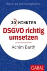 30 Minuten DSGVO richtig umsetzen - Achim Barth - 9783967402247