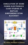 Simulation of Some Power Electronics Case Studies in Matlab Simpowersystem Blockset - Dr. Hidaia Mahmood Alassouli - 9783969172780
