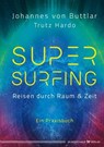 Supersurfing – Reisen durch Raum & Zeit - Johannes von Buttlar ; Trutz Hardo - 9783969339428