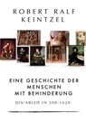 Eine Geschichte der Menschen mit Behinderung Dis/abled in 500-1620 - Robert Ralf Keintzel - 9783969870006