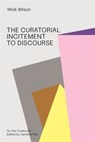 The Curatorial Incitement to Discourse - Mick Wilson - 9783982668307